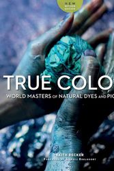 Cover Art for 9781733200387, True Colors: World Masters of Natural Dyes and Pigments by Keith Recker