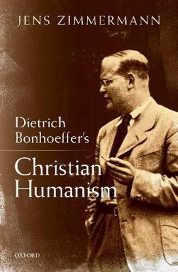 Cover Art for 9780198832560, Dietrich Bonhoeffer's Christian Humanism by Jens Zimmermann
