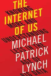 Cover Art for 9780871406613, The Internet of Us: Knowing More and Understanding Less in the Age of Big Data by Michael P. Lynch