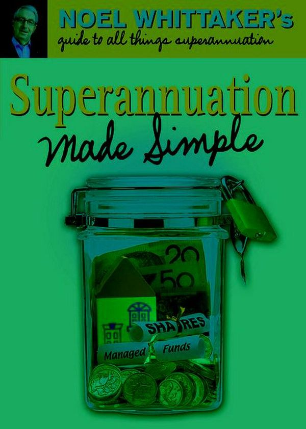 Cover Art for 9780995419971, Superannuation Made SimpleNoel Whittaker's guide to all things superannua... by Noel Whittaker
