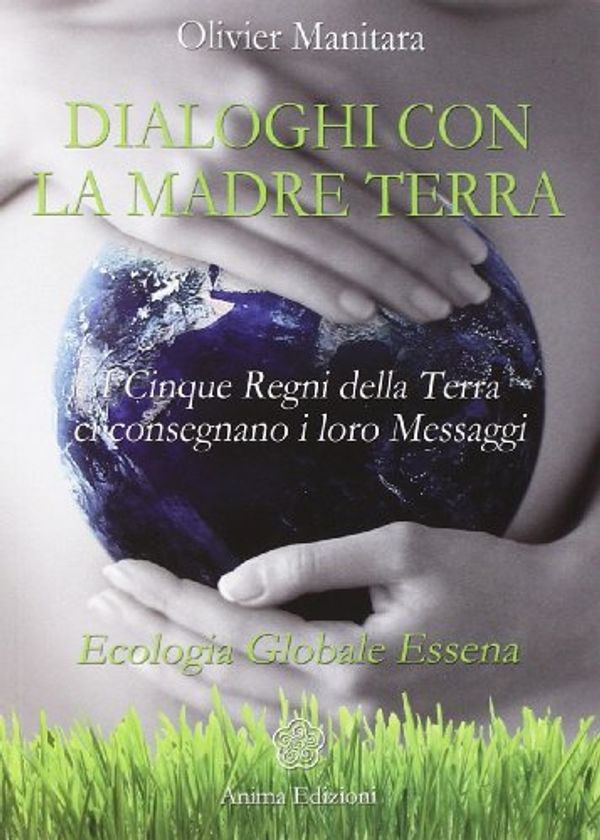 Cover Art for 9788863651898, Dialoghi con la madre terra. I cinque regni della terra ci consegnano i loro messaggi. Ecologia globale essena by Olivier Manitara