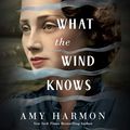Cover Art for B07HYD2D94, What the Wind Knows by Amy Harmon