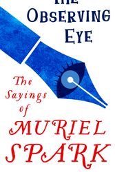 Cover Art for 9780349011301, The Observing Eye: The Sayings of Muriel Spark by Muriel Spark