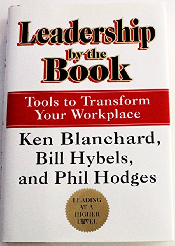 Cover Art for 9781578563081, Leadership by the Book: Tools to Transform Your Workplace by Kenneth Blanchard, Bill Hybels, Phil Hodges