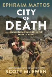 Cover Art for 9781546081838, City of Death: Humanitarian Warriors in the Battle of Mosul by Scott McEwen