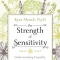 Cover Art for 9780738748733, The Strength of Sensitivity: Understanding Empathy for a Life of Emotional Peace & Balance by Kyra Mesich