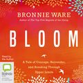 Cover Art for 9781489410740, Bloom: A Tale of Courage, Surrender, and Breaking Through Upper Limits by Bronnie Ware