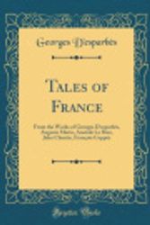 Cover Art for 9780265349342, Tales of France: From the Works of Georges D'esparbès, Auguste Marin, Anatole Le Braz, Jules Claretie, François Coppée (Classic Reprint) by Georges D'esparbès