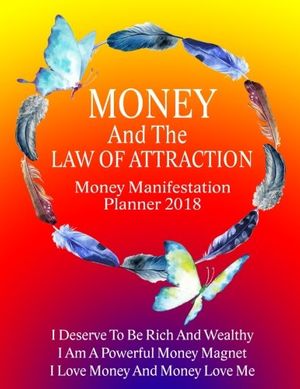 Cover Art for 9781981229550, Money And the Law of Attraction Planner 2018: The Ultimate Guide to Manifesting Wealth, Abundance and Prosperity With Money Attraction Mindset: Volume ... Mindset Journal Workbook Planner Series) by Money And Law of Attraction Planner