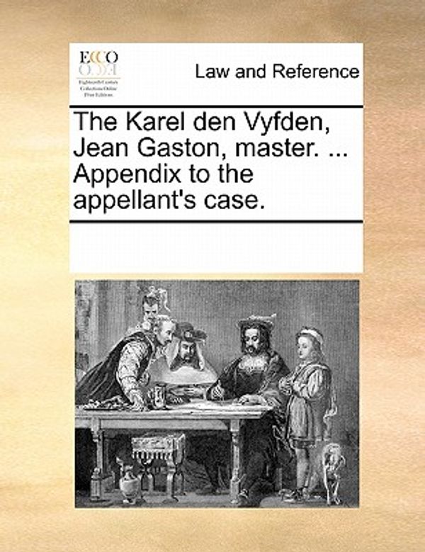 Cover Art for 9781170189429, The Karel Den Vyfden, Jean Gaston, Master. . Appendix to the Appellant's Case. by Multiple Contributors