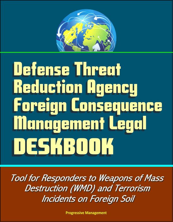 Cover Art for 9781310961762, Defense Threat Reduction Agency Foreign Consequence Management Legal Deskbook - Tool for Responders to Weapons of Mass Destruction (WMD) and Terrorism Incidents on Foreign Soil by Progressive Management
