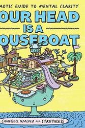 Cover Art for 9781743797495, Your Head is a Houseboat: A Chaotic Guide to Mental Clarity by Campbell Walker