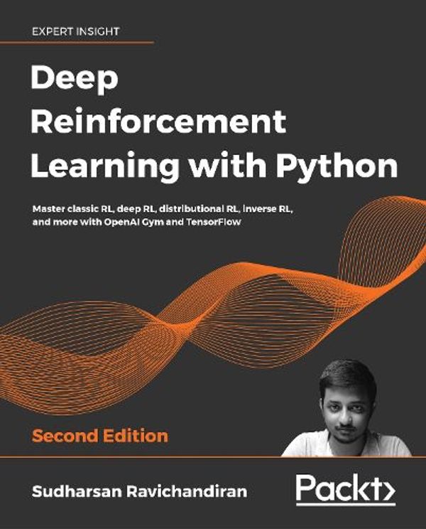 Cover Art for 9781839210686, Deep Reinforcement Learning with Python: Master classic RL, deep RL, distributional RL, inverse RL, and more with OpenAI Gym and TensorFlow, 2nd Edition by Sudharsan Ravichandiran