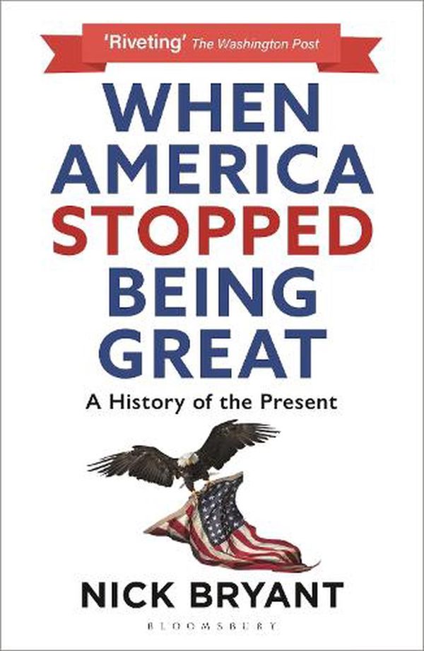 Cover Art for 9781399404990, When America Stopped Being Great: A History of the Present by Nick Bryant