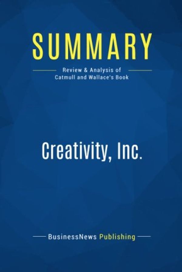 Cover Art for 9782511048689, Summary: Creativity, Inc.: Review and Analysis of Catmull and Wallace's Book by Businessnews Publishing