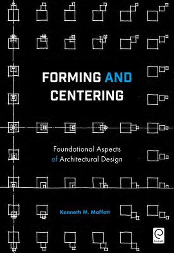 Cover Art for 9781786358295, Forming and CenteringFoundational Aspects of Architectural Design by Kenneth M. Moffett