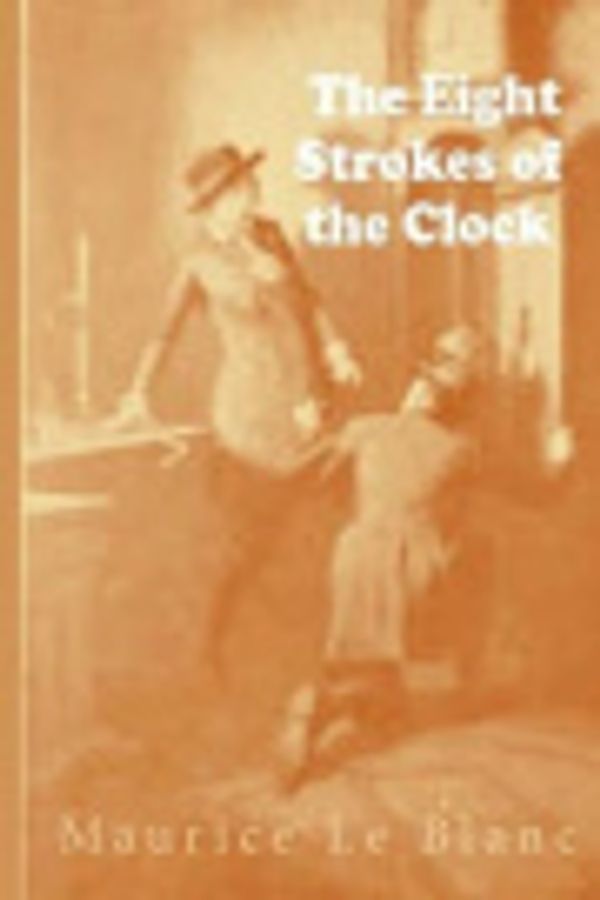 Cover Art for 9781507562642, The Eight Strokes of the Clock by Maurice Le Blanc