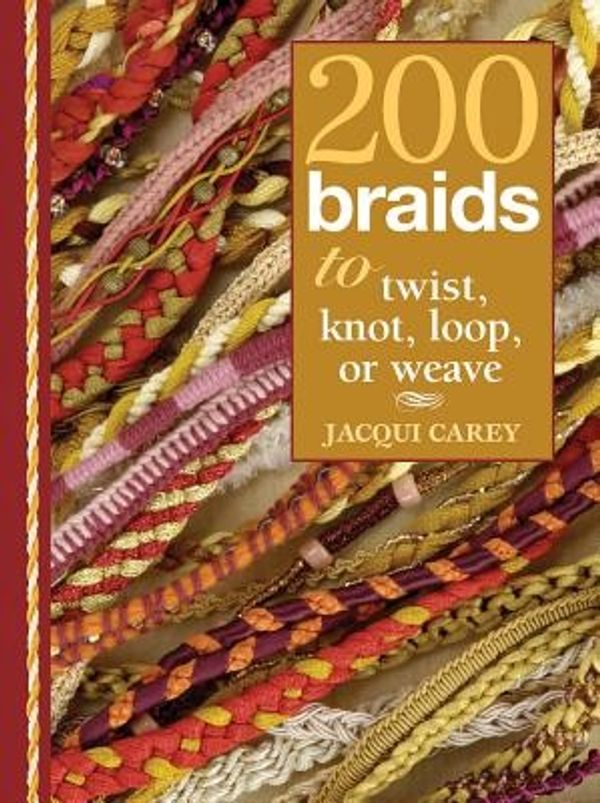 Cover Art for 9781596680180, 200 Braids to Twist, Knot, Loop, or Weave by Jacqui Carey