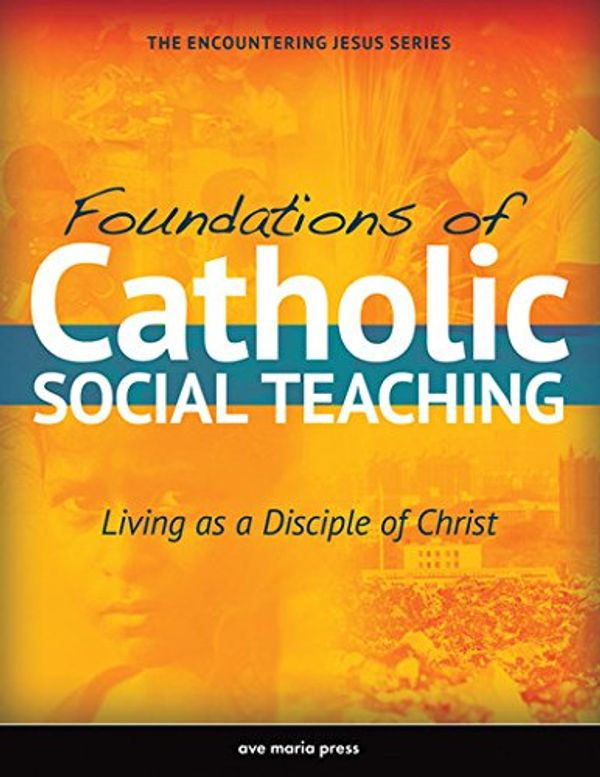 Cover Art for 9781594714672, Foundations of Catholic Social Teaching: Living as a Disciple of Christ by Ave Maria Press
