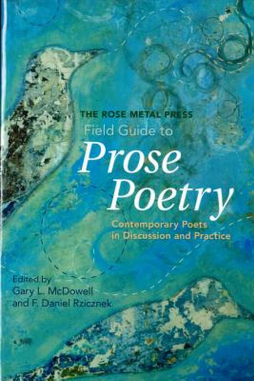 Cover Art for 9780978984885, The Rose Metal Press Field Guide to Prose Poetry: Contemporary Poets in Discussion and Practice by Gary L. McDowell