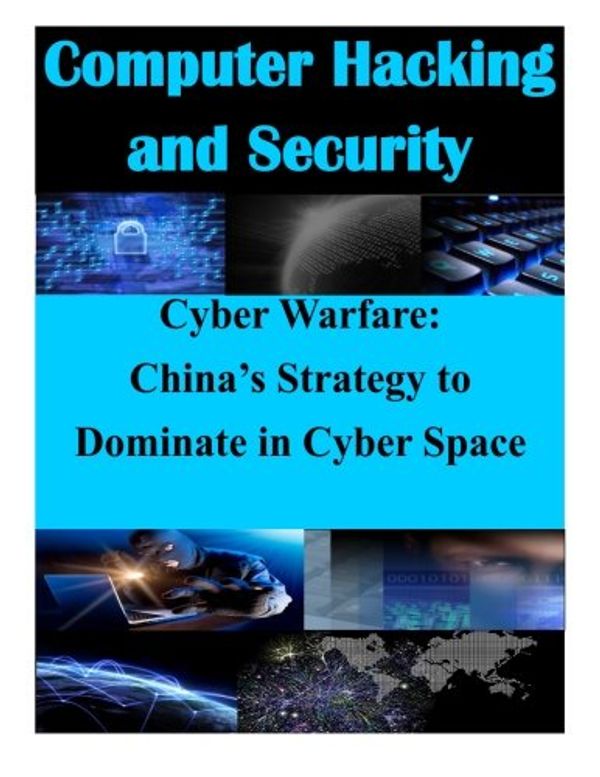 Cover Art for 9781500254049, Cyber Warfare: China's Strategy to Dominate in Cyber Space (Computer Hacking and Security) by U S Army Command and General Staff Coll