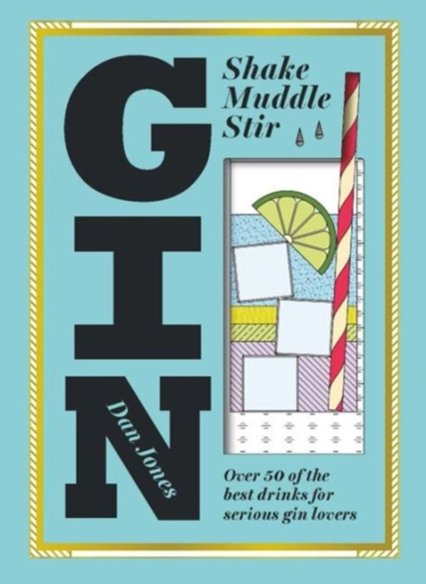 Cover Art for 9781784880521, Gin: Shake, Muddle, StirOver 60 of the Best Gin Drinks for Serious Spir... by Dan Jones