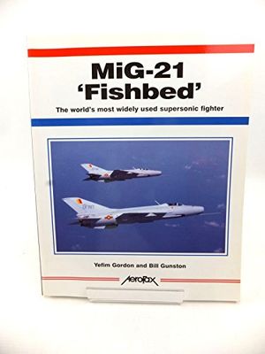 Cover Art for 9781857800425, MiG-21 'Fishbed': The World's Most Widely Used Supersonic Fighter (Aerofax) by Yefim Gordon, Gunston Obe, Bill