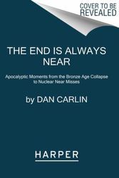 Cover Art for 9780062868053, The End Is Always Near: Apocalyptic Moments from the Bronze Age Collapse to Nuclear Near Misses by Dan Carlin