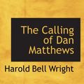 Cover Art for 9780554056487, The Calling of Dan Matthews by Harold Bell Wright