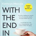 Cover Art for B074DPNGWH, With the End in Mind: Dying, Death and Wisdom in an Age of Denial by Kathryn Mannix