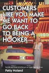 Cover Art for 9781420801774, CUSTOMERS LIKE YOU MAKE ME WANT TO GO BACK TO BEING A HOOKER: The Life and Times of a Corrupt Las Vegas Taxi Cab Driver by Pat Noland