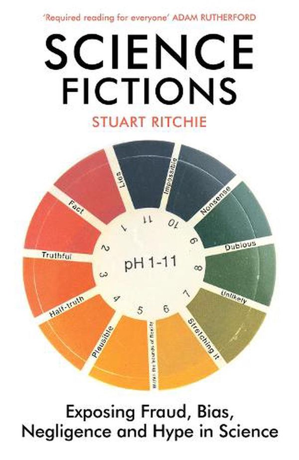Cover Art for 9781529110647, Science Fictions: Exposing Fraud, Bias, Negligence and Hype in Science by Stuart Ritchie