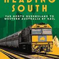 Cover Art for B0949VW6VF, Heading South: Far North Queensland to Western Australia by Rail by Tim Richards