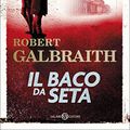 Cover Art for B00K6MKFXY, Il baco da seta: Le indagini di Cormoran Strike (Italian Edition) by Robert Galbraith