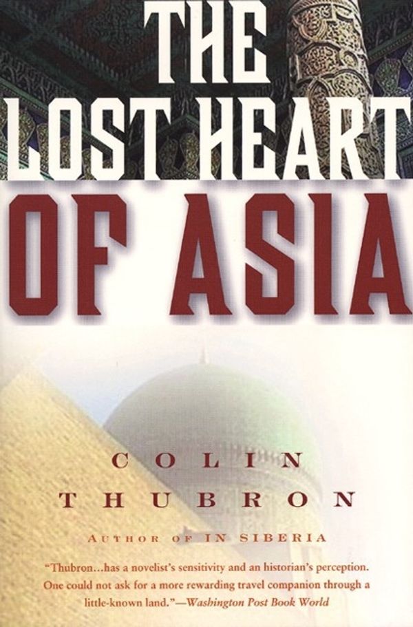 Cover Art for 9780061577673, The Lost Heart of Asia by Colin Thubron