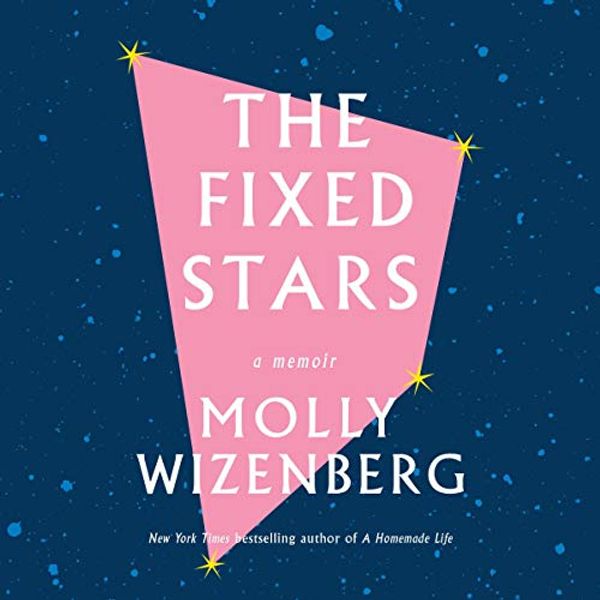 Cover Art for B084P36TX5, The Fixed Stars by Molly Wizenberg