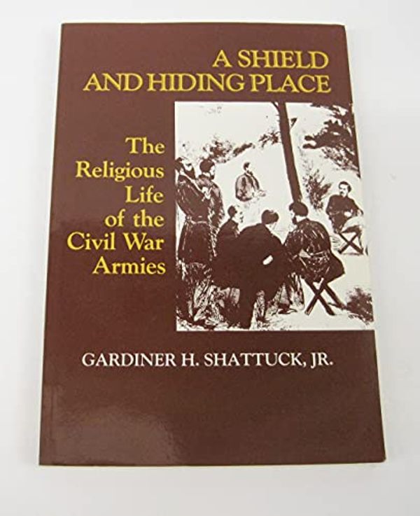 Cover Art for 9780788154430, Shield and a Hiding Place: The Religious Life of the Civil War Armies by Gardiner H. Shattuck