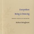 Cover Art for 9781554470440, Everywhere Being is Dancing: Twenty Pieces of Thinking by Robert Bringhurst