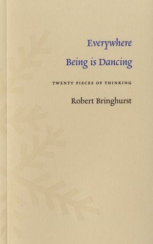Cover Art for 9781554470440, Everywhere Being is Dancing: Twenty Pieces of Thinking by Robert Bringhurst