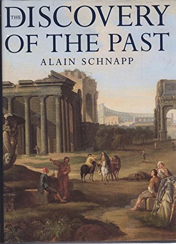 Cover Art for 9780714117683, The Discovery of the Past by Alain Schnapp
