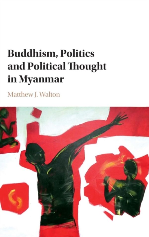 Cover Art for 9781107155695, Buddhism, Politics and Political Thought in Myanmar by Matthew J. Walton