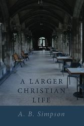 Cover Art for 9781453861950, A Larger Christian Life by A. B. Simpson