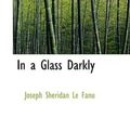 Cover Art for 9781113035301, In a Glass Darkly by Sheridan Le Fanu, Joseph