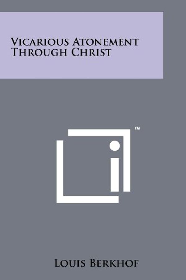 Cover Art for 9781258161736, Vicarious Atonement Through Christ by Louis Berkhof
