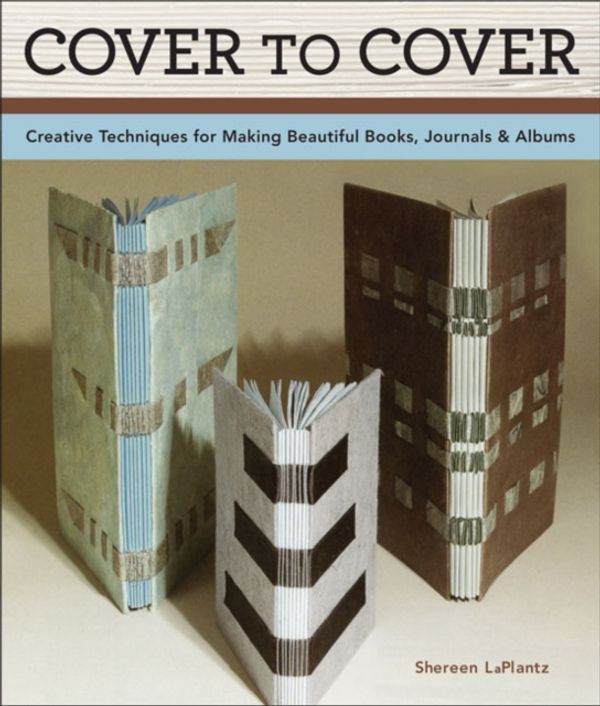 Cover Art for 9781454708483, Cover to Cover 20th Anniversary Edition: Creative Techniques for Making Beautiful Books, Journals & Albums by Shereen LaPlantz