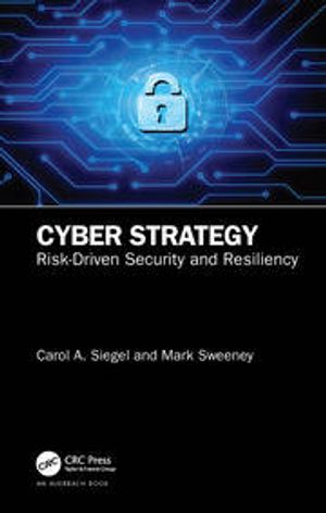 Cover Art for 9780367339456, Cyber Strategy: Risk-Driven Security and Resiliency by Siegel, Carol A., Sweeney, Mark