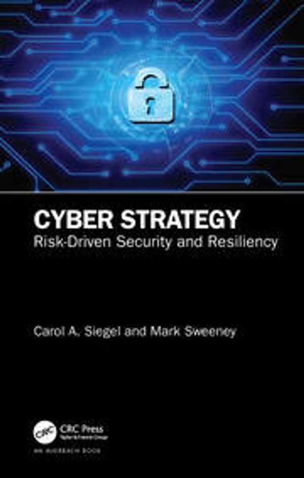 Cover Art for 9780367339456, Cyber Strategy: Risk-Driven Security and Resiliency by Siegel, Carol A., Sweeney, Mark