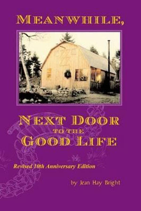 Cover Art for 9780972092449, Meanwhile, Next Door to the Good Life: Homesteading in the 1970s in the shadows of Helen and Scott Nearing, and how it all -- and they -- ended up by Jean Hay Bright
