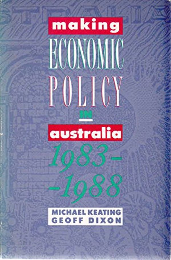 Cover Art for 9780582868243, Making economic policy in Australia: 1983-1988 by Michael Keating