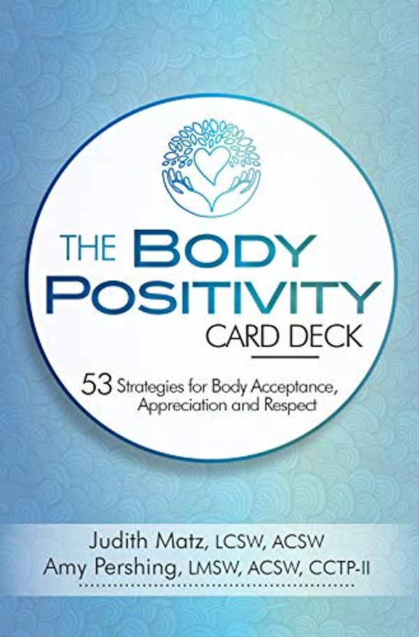Cover Art for 9781683732945, The Body Positivity Card Deck: 53 Strategies for Body Acceptance, Appreciation and Respect by Judith Matz, Amy Pershing